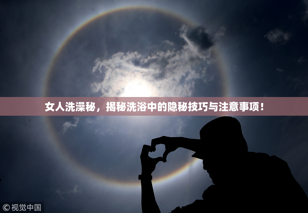 女人洗澡秘，揭秘洗浴中的隐秘技巧与注意事项！