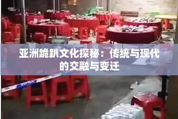 亚洲跪趴文化探秘：传统与现代的交融与变迁