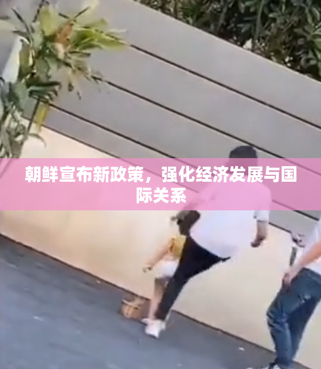 朝鲜宣布新政策，强化经济发展与国际关系
