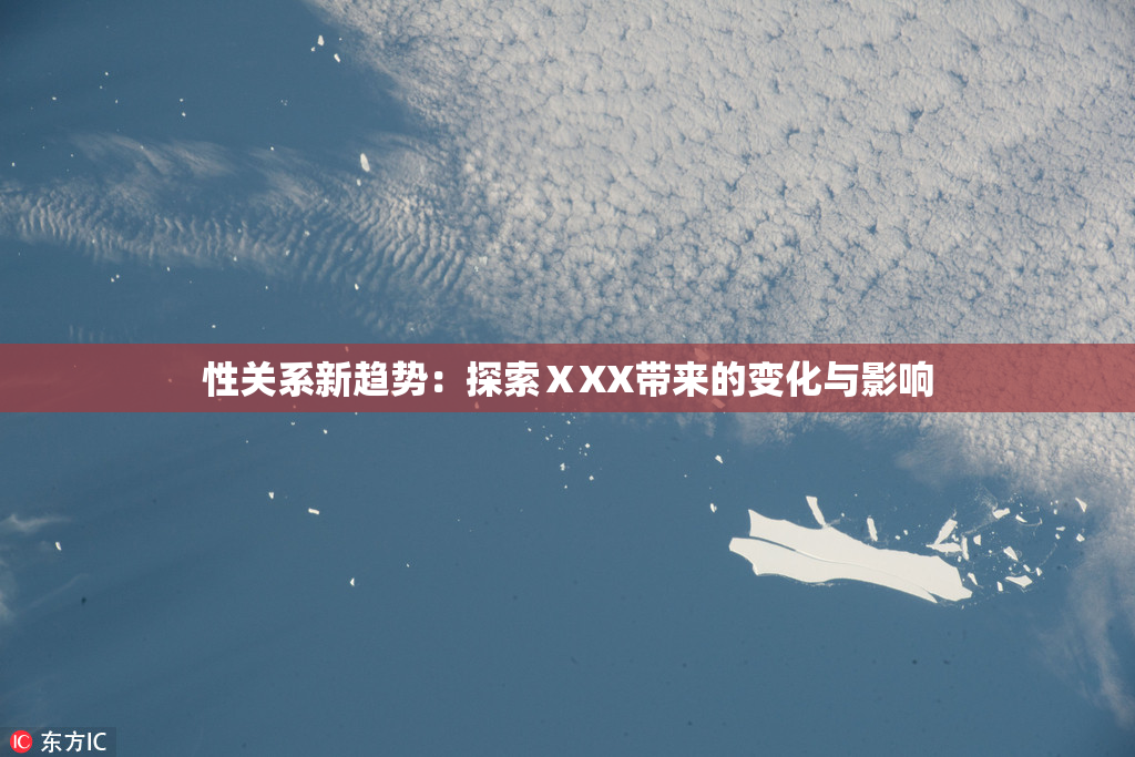 性关系新趋势：探索ⅩXX带来的变化与影响