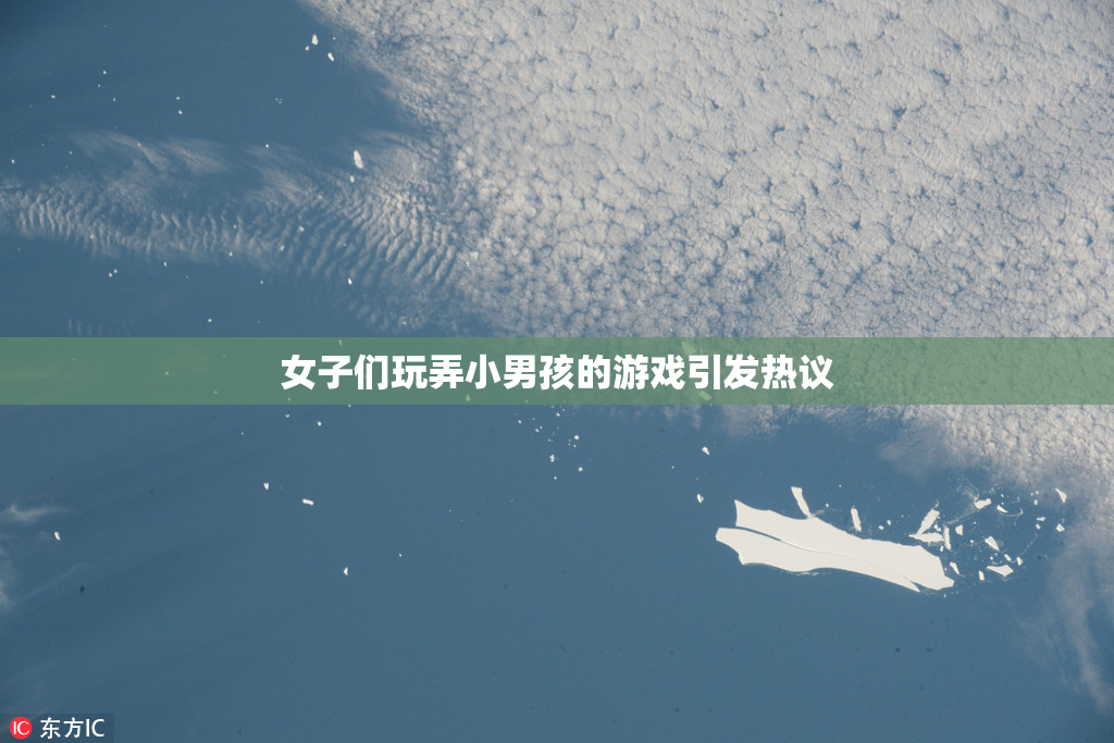 女子们玩弄小男孩的游戏引发热议