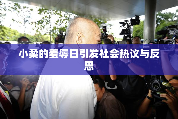 小柔的羞辱日引发社会热议与反思