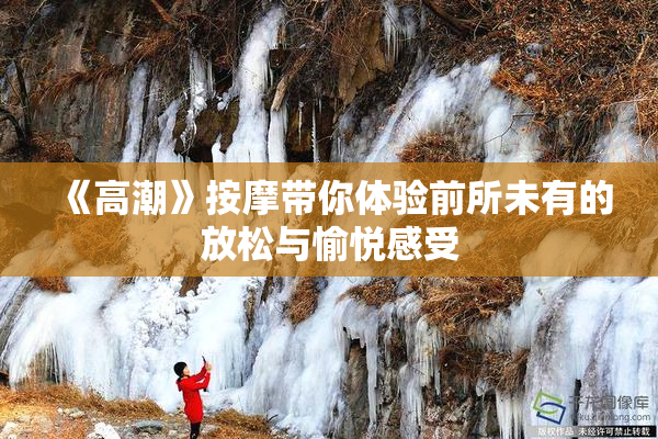 《高潮》按摩带你体验前所未有的放松与愉悦感受