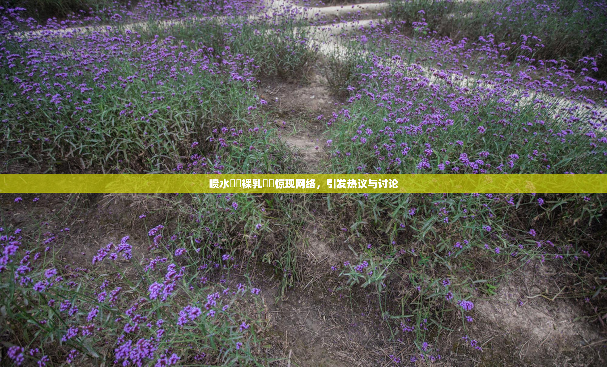 喷水❌‌裸乳❌‌惊现网络，引发热议与讨论