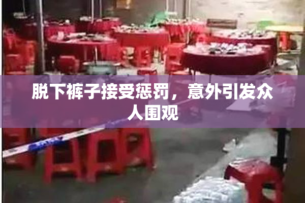 脱下裤子接受惩罚，意外引发众人围观