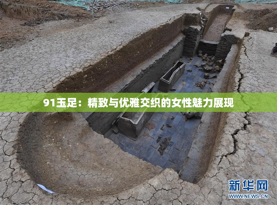 91玉足：精致与优雅交织的女性魅力展现
