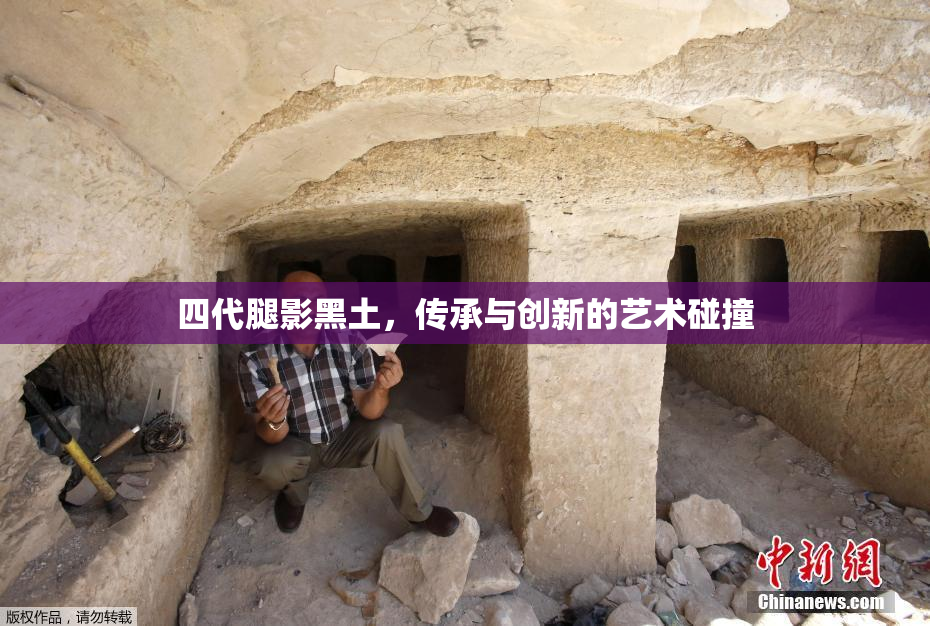 四代腿影黑土，传承与创新的艺术碰撞
