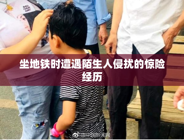 坐地铁时遭遇陌生人侵扰的惊险经历