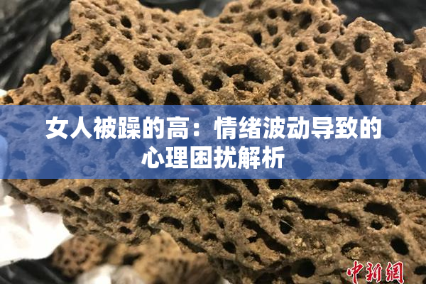 女人被躁的高：情绪波动导致的心理困扰解析