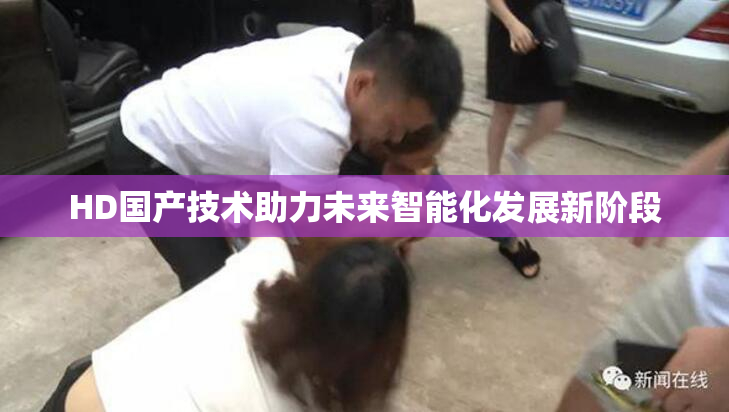 HD国产技术助力未来智能化发展新阶段