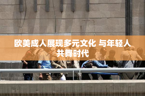欧美成人展现多元文化 与年轻人共舞时代