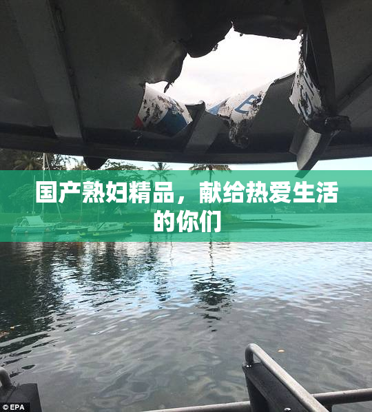 国产熟妇精品，献给热爱生活的你们