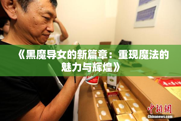 《黑魔导女的新篇章：重现魔法的魅力与辉煌》