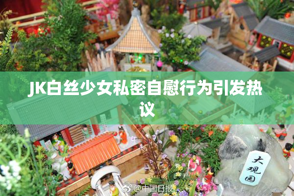 JK白丝少女私密自慰行为引发热议