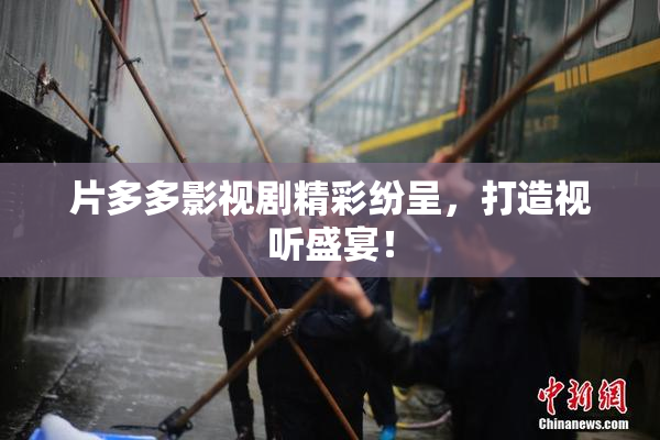 片多多影视剧精彩纷呈，打造视听盛宴！