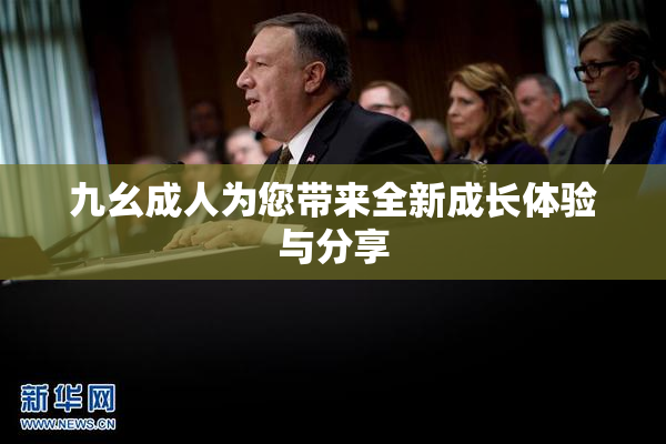 九幺成人为您带来全新成长体验与分享