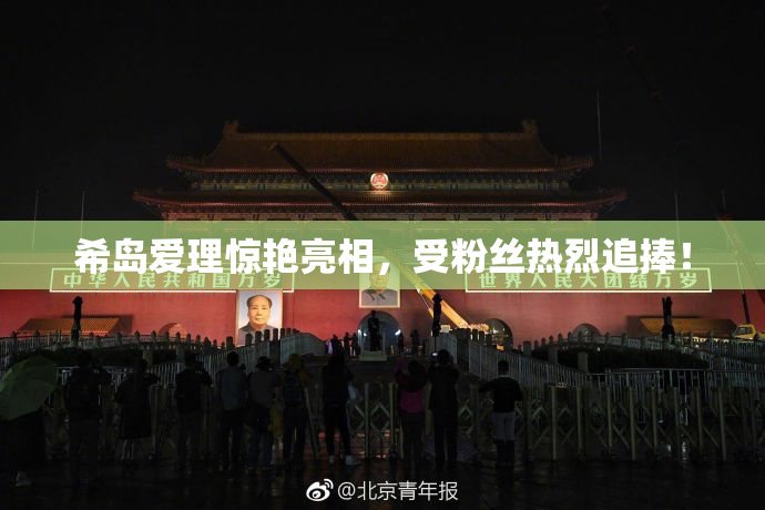 希岛爱理惊艳亮相，受粉丝热烈追捧！