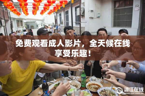 免费观看成人影片，全天候在线享受乐趣！