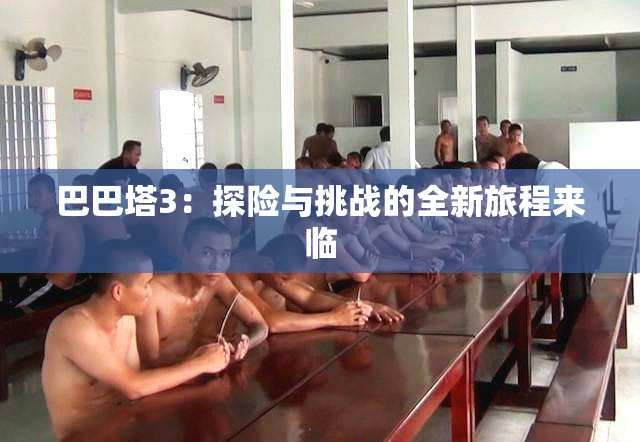 巴巴塔3：探险与挑战的全新旅程来临