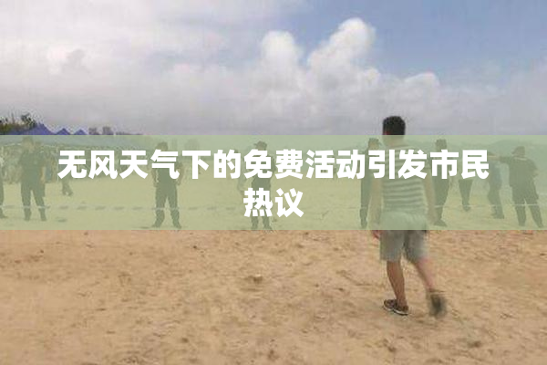 无风天气下的免费活动引发市民热议