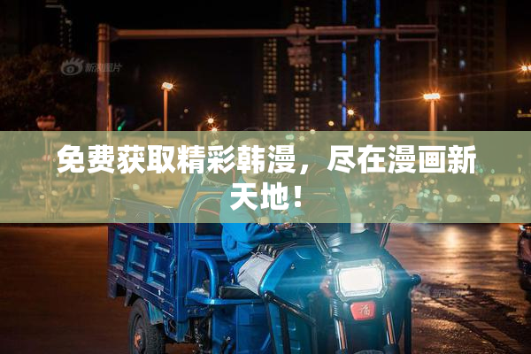 免费获取精彩韩漫，尽在漫画新天地！