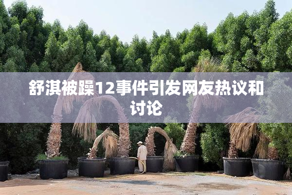 舒淇被躁12事件引发网友热议和讨论