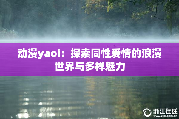 动漫yaoi：探索同性爱情的浪漫世界与多样魅力