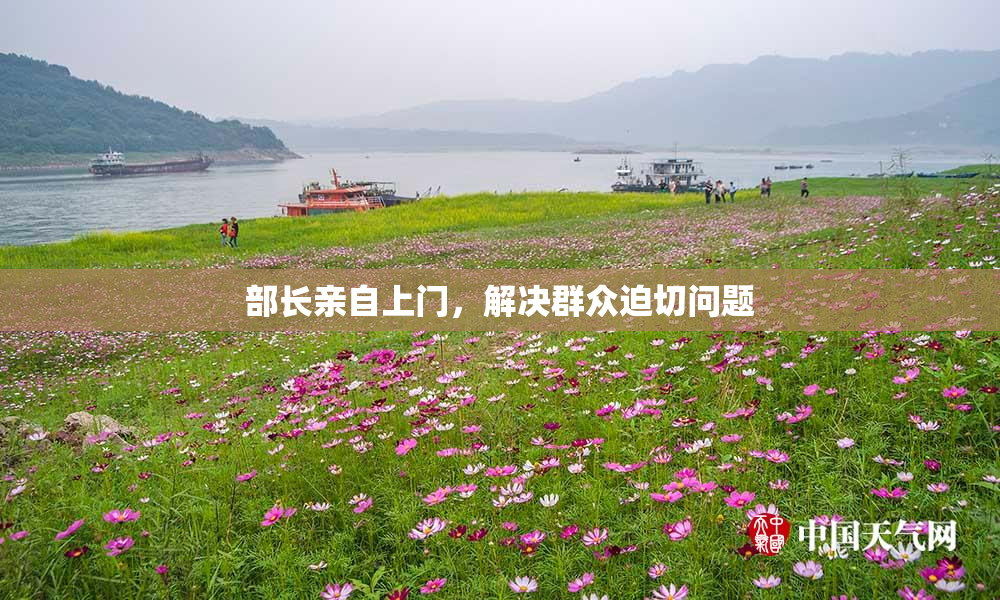 部长亲自上门，解决群众迫切问题