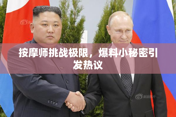 按摩师挑战极限，爆料小秘密引发热议