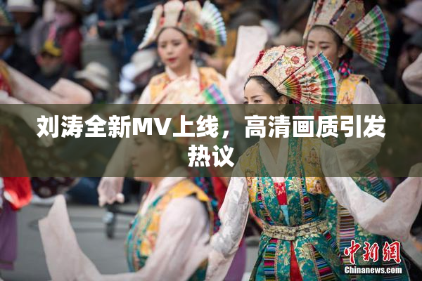 刘涛全新MV上线，高清画质引发热议