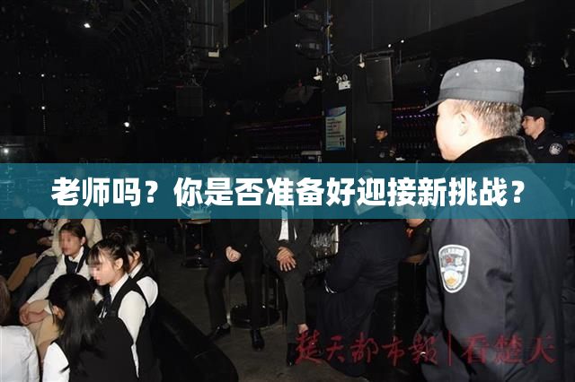 老师吗？你是否准备好迎接新挑战？