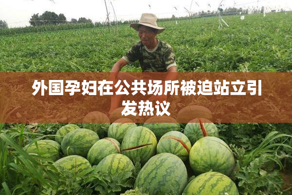 外国孕妇在公共场所被迫站立引发热议