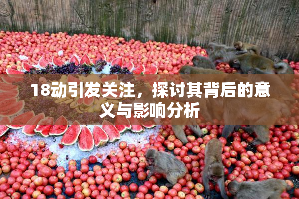 18动引发关注，探讨其背后的意义与影响分析
