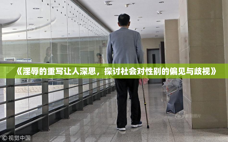 《淫辱的重写让人深思，探讨社会对性别的偏见与歧视》