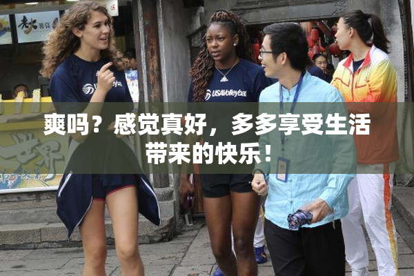 爽吗？感觉真好，多多享受生活带来的快乐！