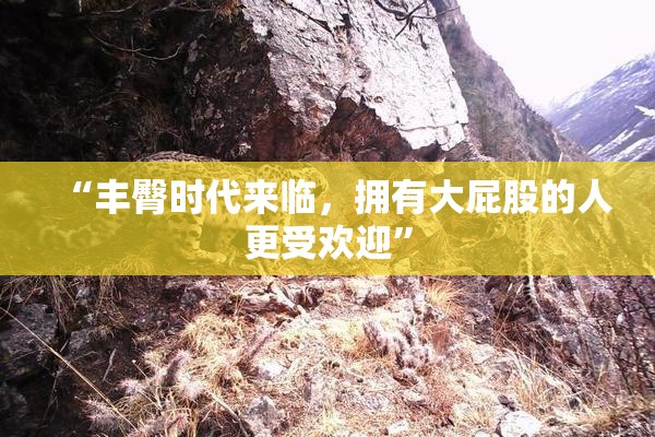 “丰臀时代来临，拥有大屁股的人更受欢迎”