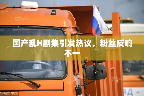 国产乱H剧集引发热议，粉丝反响不一