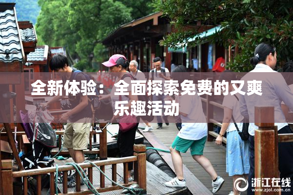 全新体验：全面探索免费的又爽乐趣活动