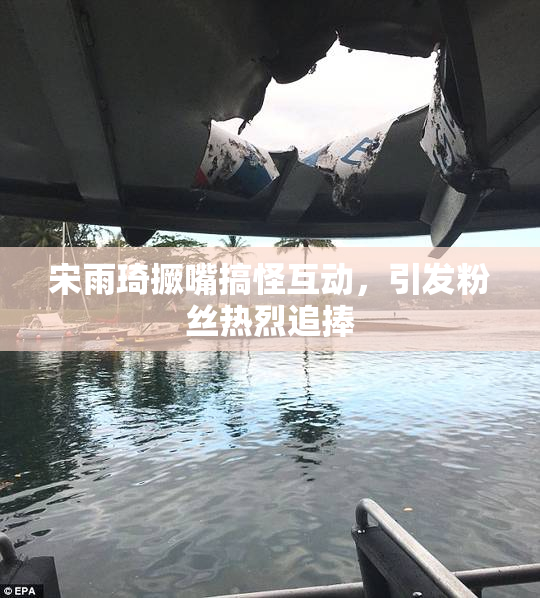 宋雨琦撅嘴搞怪互动，引发粉丝热烈追捧