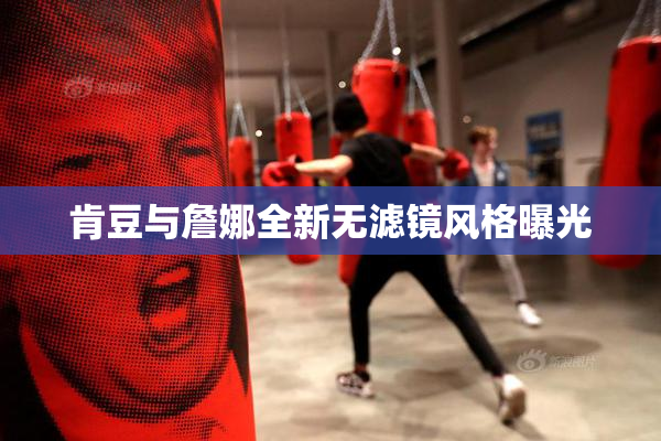 肯豆与詹娜全新无滤镜风格曝光
