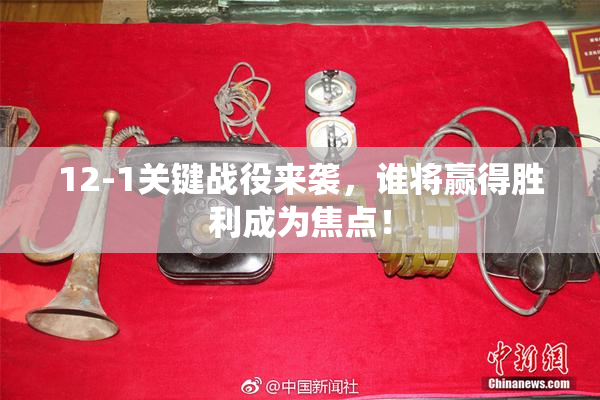 12-1关键战役来袭，谁将赢得胜利成为焦点！
