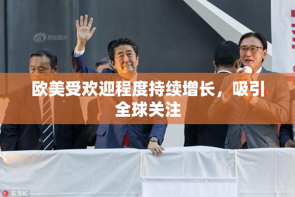 欧美受欢迎程度持续增长，吸引全球关注