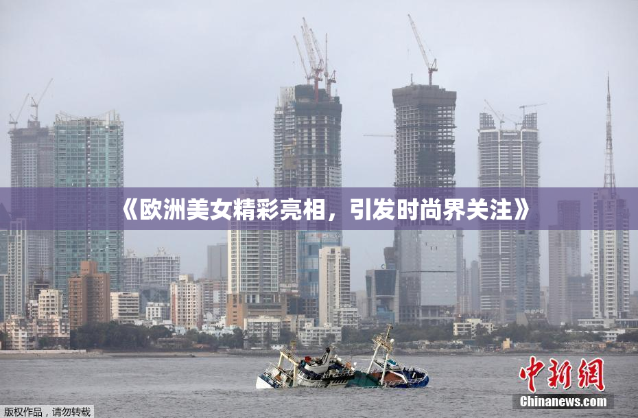 《欧洲美女精彩亮相，引发时尚界关注》