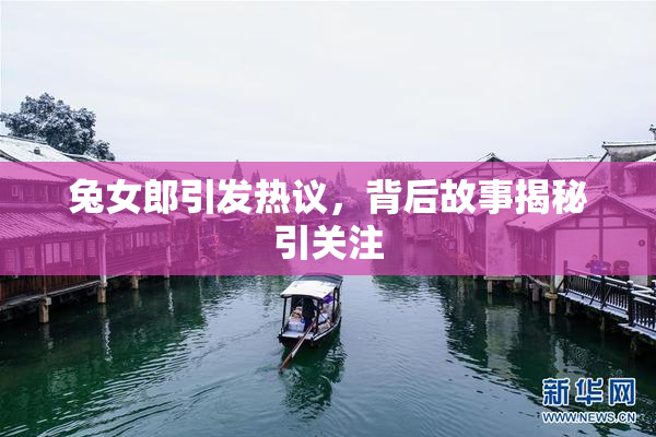 兔女郎引发热议，背后故事揭秘引关注