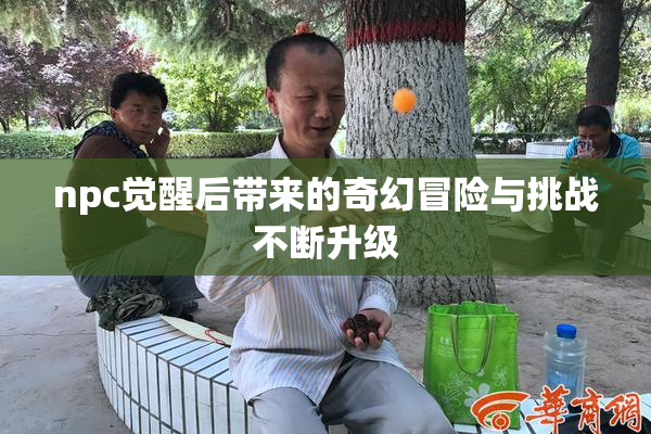 npc觉醒后带来的奇幻冒险与挑战不断升级