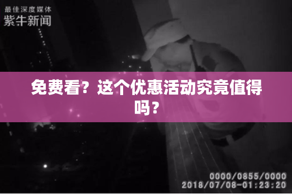 免费看？这个优惠活动究竟值得吗？