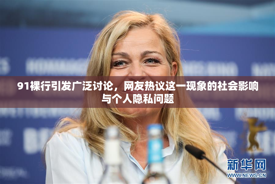 91裸行引发广泛讨论，网友热议这一现象的社会影响与个人隐私问题