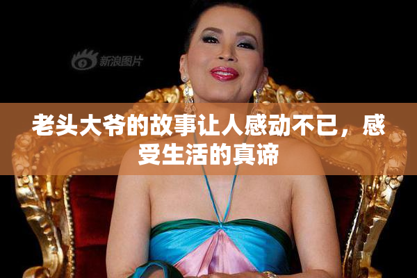 老头大爷的故事让人感动不已，感受生活的真谛