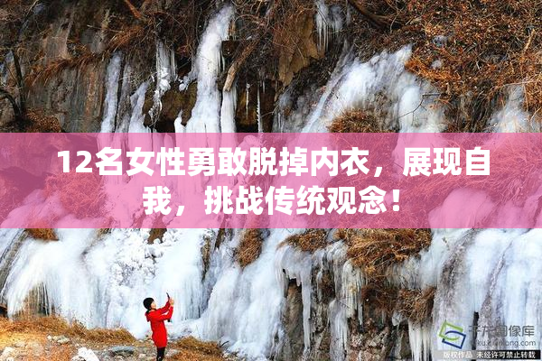 12名女性勇敢脱掉内衣，展现自我，挑战传统观念！