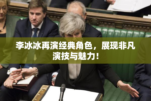 李冰冰再演经典角色，展现非凡演技与魅力！
